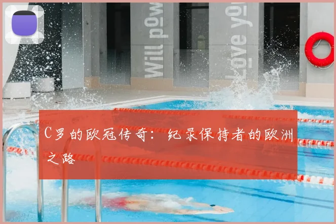 C罗的欧冠传奇：纪录保持者的欧洲之路